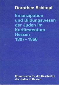 Emanzipation und Bildungswesen der Juden im Kurfürstentum Hessen 1807-1866 - Schimpf, Dorothee