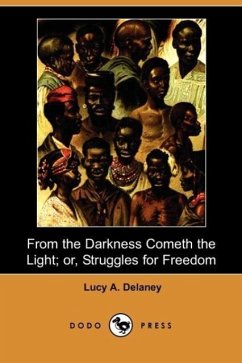 From the Darkness Cometh the Light; Or, Struggles for Freedom (Dodo Press) - Delaney, Lucy A.