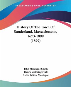History Of The Town Of Sunderland, Massachusetts, 1673-1899 (1899) - Smith, John Montague; Taft, Henry Walbridge