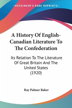 A History Of English-Canadian Literature To The Confederation - Baker, Ray Palmer