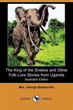 The King of the Snakes and Other Folk-Lore Stories from Uganda (Illustrated Edition) (Dodo Press) - Baskerville, Mrs George