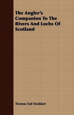 The Angler's Companion To The Rivers And Lochs Of Scotland - Stoddart, Thomas Tod
