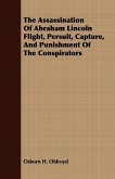The Assassination Of Abraham Lincoln Flight, Persuit, Capture, And Punishment Of The Conspirators