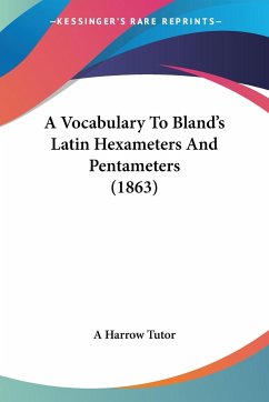 A Vocabulary To Bland's Latin Hexameters And Pentameters (1863) - A Harrow Tutor