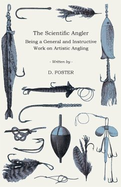 The Scientific Angler - Being a General and Instructive Work on Artistic Angling - Foster, D.