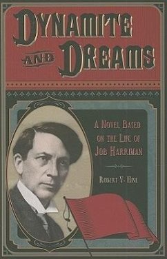 Dynamite and Dreams: A Novel Based on the Life of Job Harriman - Hine, Robert V.
