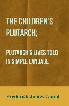 The Children's Plutarch; Plutarch's Lives Told In Simple Lanuage - Gould, Frederick James