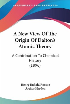 A New View Of The Origin Of Dalton's Atomic Theory - Roscoe, Henry Enfield; Harden, Arthur
