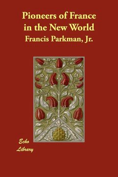 Pioneers of France in the New World - Parkman, Francis Jr. Parkman, Jr. Francis