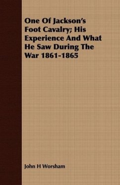 One Of Jackson's Foot Cavalry His Experience And What He Saw During The War 1861-1865 - Worsham, John H