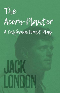 The Acorn-Planter - A California Forest Play - London, Jack