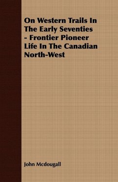 On Western Trails In The Early Seventies - Frontier Pioneer Life In The Canadian North-West