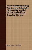Horse-Breeding; Being The General Principles Of Heredity Applied To The Business Of Breeding Horses