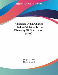 A Defense Of Dr. Charles T. Jackson's Claims To The Discovery Of Etherization (1848) - Lord, Joseph L.; Lord, Henry C.