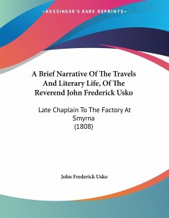 A Brief Narrative Of The Travels And Literary Life, Of The Reverend John Frederick Usko - Usko, John Frederick