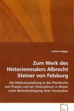 Zum Werk des Historienmalers Albrecht Steiner von Felsburg - Volgger, Andrea