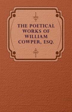 The Poetical Works of William Cowper, Esq. - Cowper, William