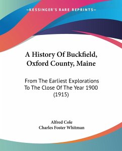 A History Of Buckfield, Oxford County, Maine - Cole, Alfred; Whitman, Charles Foster