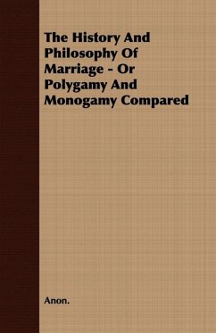 The History and Philosophy of Marriage - Or Polygamy and Monogamy Compared