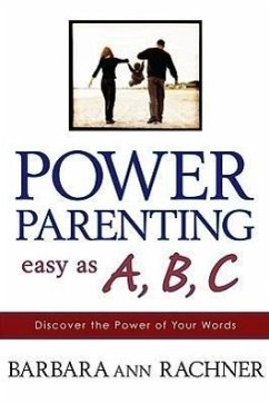 Power Parenting: Easy as A, B, C: Discover the Power of Your Words - Rachner, Barbara Ann