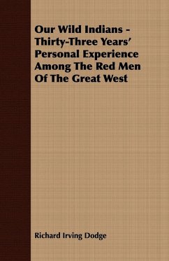 Our Wild Indians - Thirty-Three Years' Personal Experience Among The Red Men Of The Great West