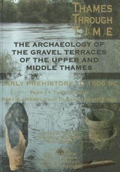 The Thames Through Time: The Archaeology of the Gravel Terraces of the Upper and Middle Thames: Early Prehistory: To 1500 BC - Morigi, Tony; Schreve, Danielle; White, Mark