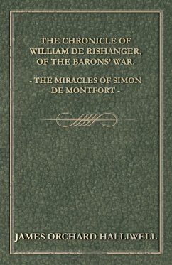 The Chronicle of William de Rishanger, of the Barons' War. the Miracles of Simon de Montfort