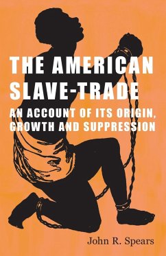 The American Slave-Trade - An Account of its Origin, Growth and Suppression - Spears, John R.