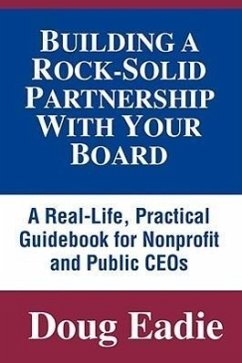 Building a Rock-Solid Partnership with Your Board: A Real-Life, Practical Guidebook for Nonprofit and Public Ceos - Eadie, Doug; Eadie, Douglas C.