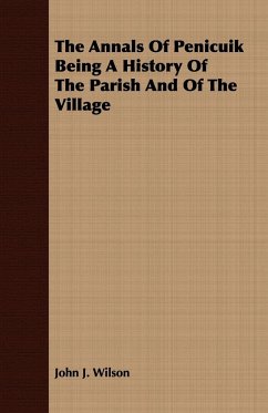 The Annals Of Penicuik Being A History Of The Parish And Of The Village - Wilson, John J.