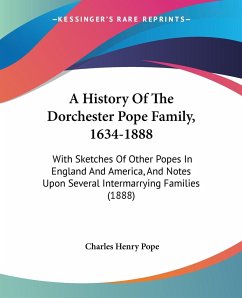 A History Of The Dorchester Pope Family, 1634-1888 - Pope, Charles Henry