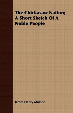 The Chickasaw Nation; A Short Sketch Of A Noble People - Malone, James Henry