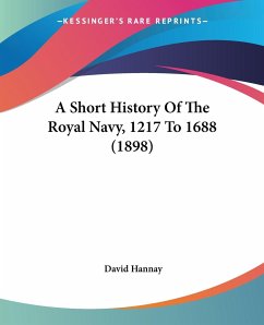 A Short History Of The Royal Navy, 1217 To 1688 (1898) - Hannay, David