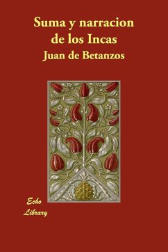 Suma y Narracion de Los Incas - De Betnzos, Juan Betanzos, Juan De De Betanzos, Juan