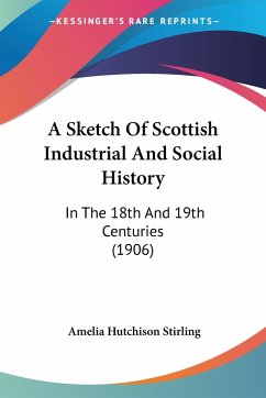 A Sketch Of Scottish Industrial And Social History - Stirling, Amelia Hutchison