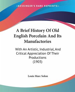 A Brief History Of Old English Porcelain And Its Manufactories - Solon, Louis Marc