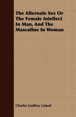 The Alternate Sex Or The Female Intellect In Man, And The Masculine In Woman