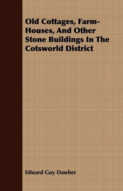 Old Cottages, Farm-Houses, And Other Stone Buildings In The Cotsworld District - Dawber, Edward Guy