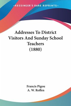 Addresses To District Visitors And Sunday School Teachers (1880) - Pigou, Francis