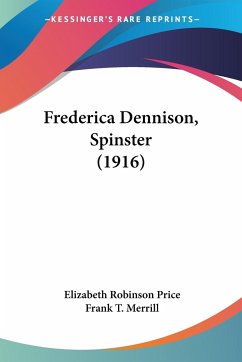 Frederica Dennison, Spinster (1916) - Price, Elizabeth Robinson