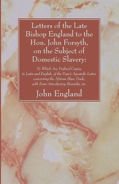 Letters of the Late Bishop England to the Hon. John Forsyth, on the Subject of Domestic Slavery - England, John