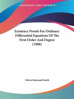 Existence Proofs For Ordinary Differential Equations Of The First Order And Degree (1908) - Smith, Edwin Raymond