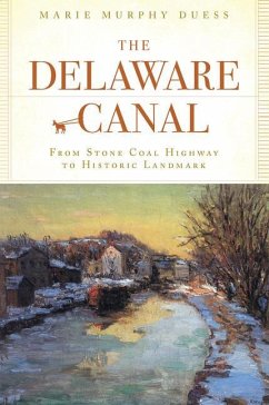 The Delaware Canal: From Stone Coal Highway to Historic Landmark - Duess, Marie Murphy