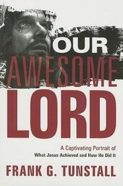 Our Awesome Lord: A Captivating Portrait of What Jesus Achieved and How He Did It - Tunstall, Frank G.