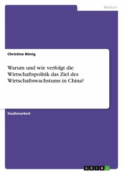 Warum und wie verfolgt die Wirtschaftspolitik das Ziel des Wirtschaftswachstums in China? - Bönig, Christine