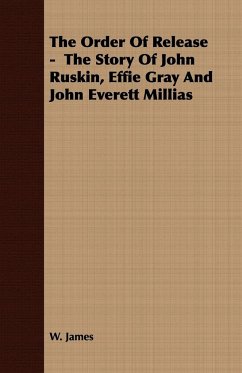 The Order Of Release - The Story Of John Ruskin, Effie Gray And John Everett Millias - James, W.