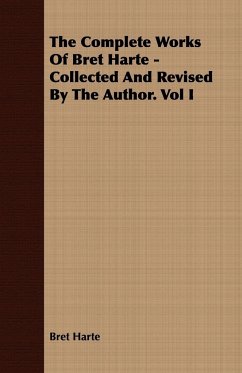 The Complete Works Of Bret Harte - Collected And Revised By The Author. Vol I