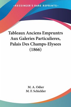 Tableaux Anciens Empruntrs Aux Galeries Particulieres, Palais Des Champs-Elysees (1866) - Odier, M. A.; Schickler, M. F.