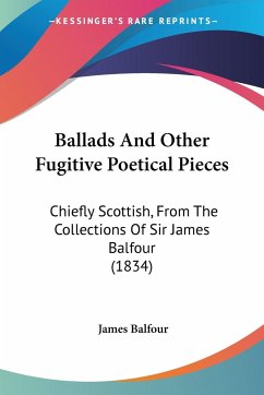 Ballads And Other Fugitive Poetical Pieces - Balfour, James