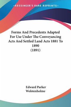 Forms And Precedents Adapted For Use Under The Conveyancing Acts And Settled Land Acts 1881 To 1890 (1891) - Wolstenholme, Edward Parker